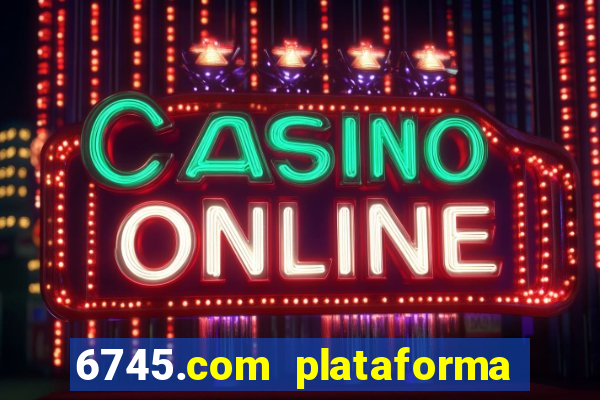 6745.com plataforma de jogos